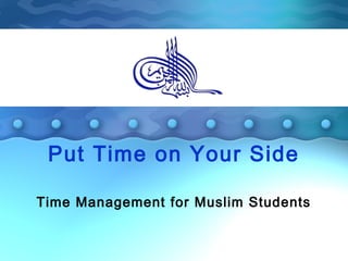 Put Time on Your Side

Time Management for Muslim Students
 