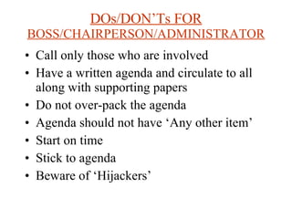 DOs/DON’Ts FOR  BOSS/CHAIRPERSON/ADMINISTRATOR <ul><li>Call only those who are involved </li></ul><ul><li>Have a written a...
