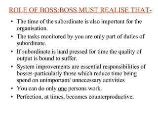 ROLE OF BOSS:BOSS MUST REALISE THAT- <ul><li>The time of the subordinate is also important for the organisation. </li></ul...