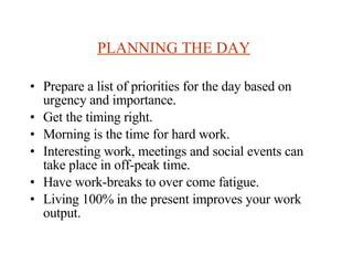 PLANNING THE DAY   <ul><li>Prepare a list of priorities for the day based on urgency and importance.  </li></ul><ul><li>Ge...