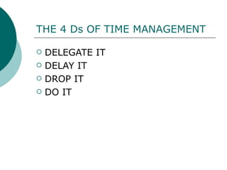 THE 4 Ds OF TIME MANAGEMENT DELEGATE IT DELAY IT DROP IT DO IT 