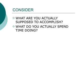 CONSIDER WHAT ARE YOU ACTUALLY SUPPOSED TO ACCOMPLISH? WHAT DO YOU ACTUALLY SPEND TIME DOING? 