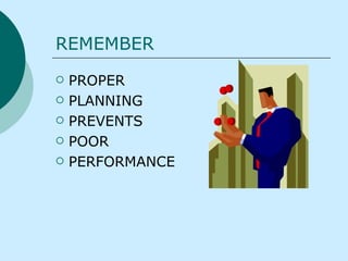 REMEMBER PROPER PLANNING PREVENTS POOR  PERFORMANCE 