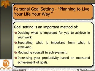 Personal Goal Setting - “Planning to Live Your Life Your Way ” <ul><li>Goal setting is an important method of: </li></ul><...