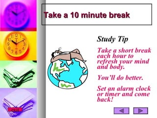 Take a 10 minute break


                    Study Tip
                    Take a short break
                    each hou...