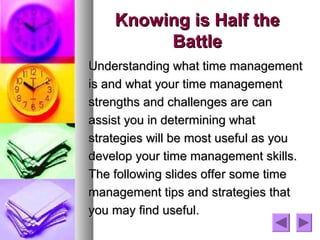 Knowing is Half the
         Battle
Understanding what time management
is and what your time management
strengths and chal...