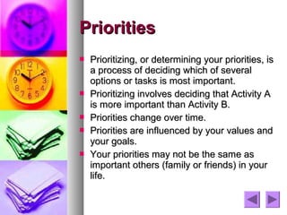Priorities
   Prioritizing, or determining your priorities, is
    a process of deciding which of several
    options or ...