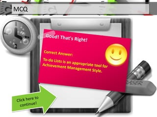 MCQ
Q. Which of the following is an
appropriate tool for Achievement
Management Style?
 
