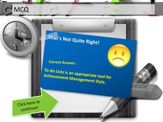 MCQ
Q. Which of the following is an
appropriate tool for Achievement
Management Style?
 