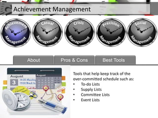 Tools that help keep track of the
over-committed schedule such as:
• To-do Lists
• Supply Lists
• Committee Lists
• Event Lists
Achievement Management
About Pros & Cons Best Tools
 