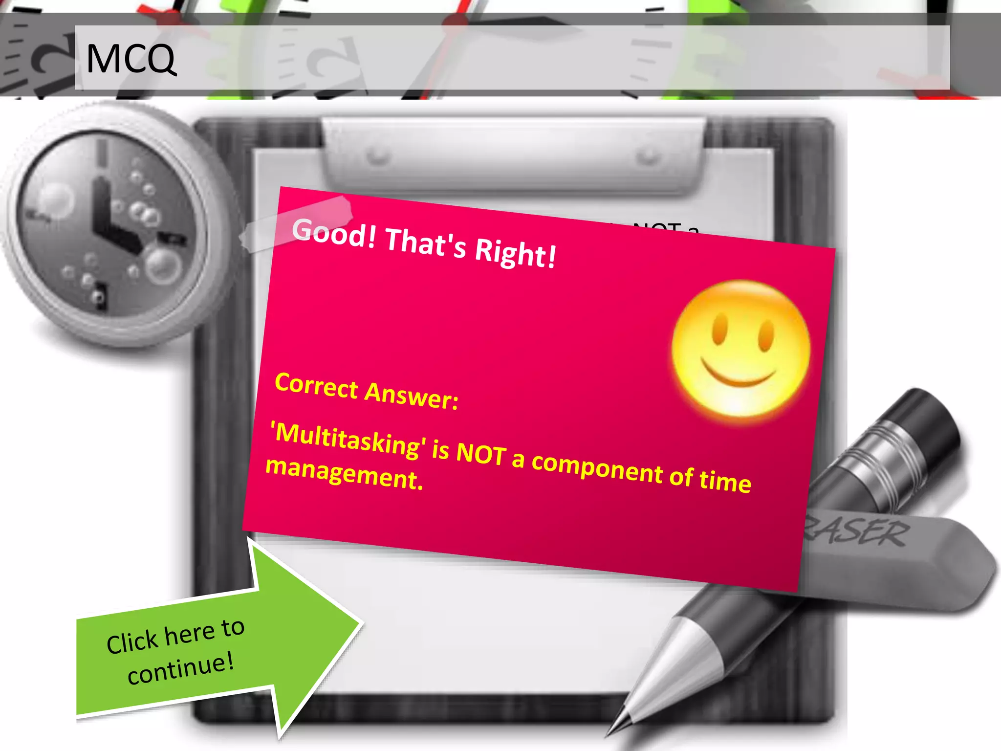 MCQ
Q. Which of the following is NOT a
component of time management?
 