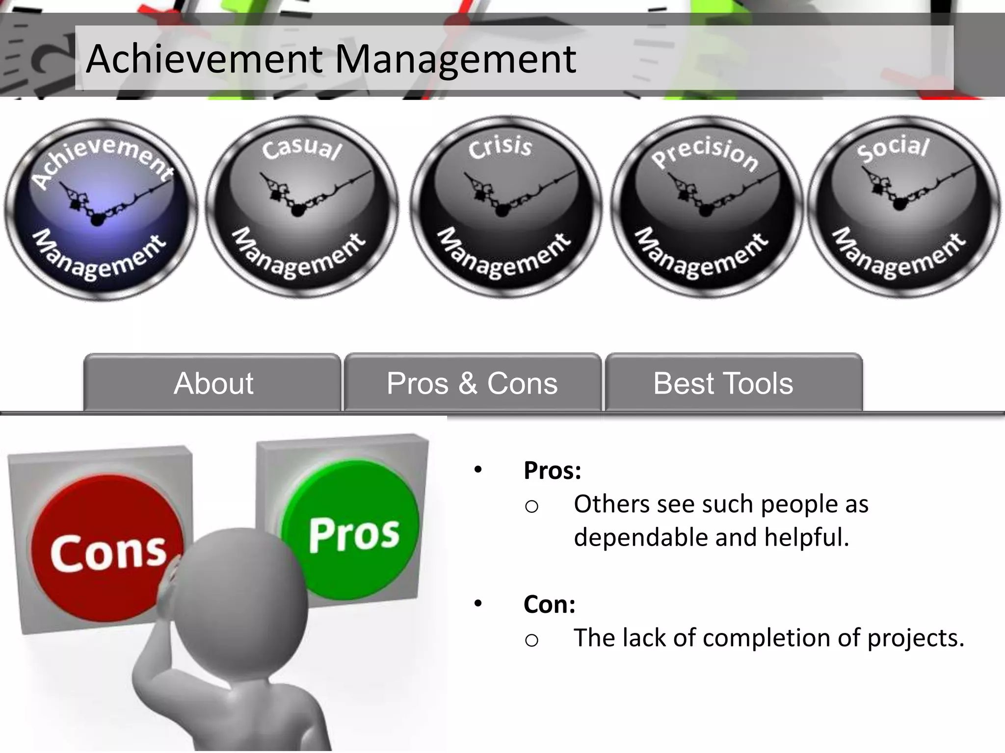 • Pros:
o Others see such people as
dependable and helpful.
• Con:
o The lack of completion of projects.
Achievement Management
About Pros & Cons Best Tools
 