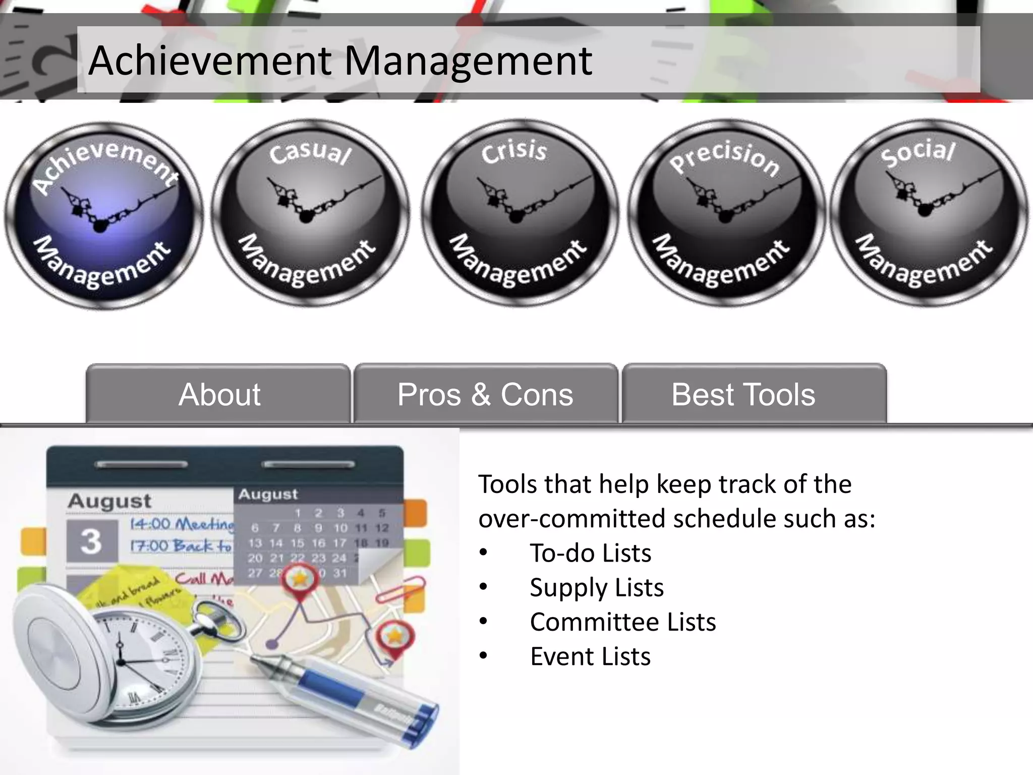 Tools that help keep track of the
over-committed schedule such as:
• To-do Lists
• Supply Lists
• Committee Lists
• Event Lists
Achievement Management
About Pros & Cons Best Tools
 