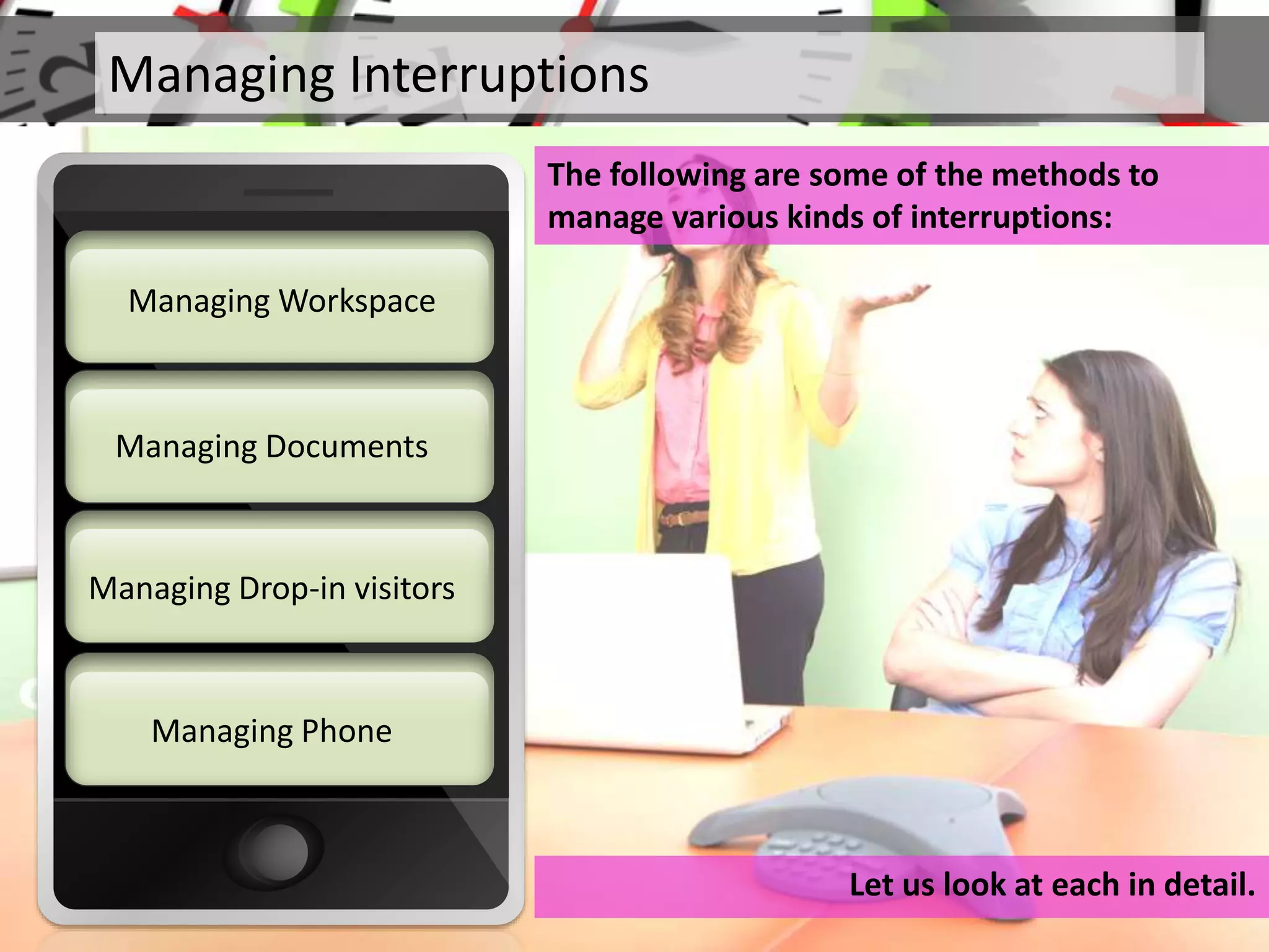 Managing Interruptions
The following are some of the methods to
manage various kinds of interruptions:
Let us look at each in detail.
Managing Documents
Managing Workspace
Managing Drop-in visitors
Managing Phone
 