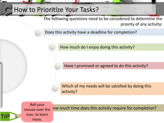 How to Prioritize Your Tasks?
The following questions need to be considered to determine the
priority of any activity:
Doe...