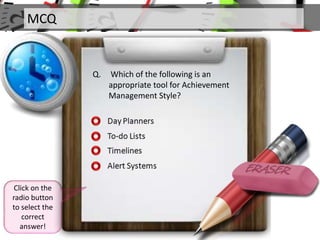MCQ
Q. Which of the following is an
appropriate tool for Achievement
Management Style?
Click on the
radio button
to select...