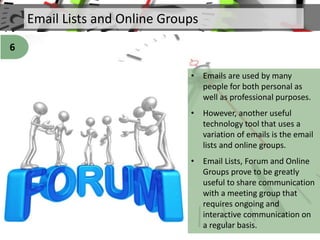 Email Lists and Online Groups
• Emails are used by many
people for both personal as
well as professional purposes.
• Howev...
