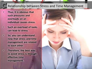 Relationship between Stress and Time Management
• Thus, it is obvious that
such pressures and
overloads on an
individual c...