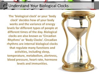The ‘biological clock’ or your ‘body
clock’ decides how of your body
works and the variance of energy
levels for different...