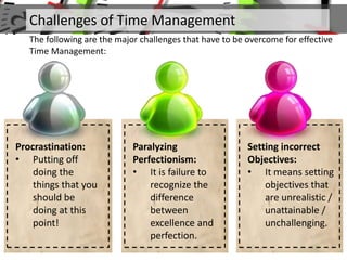 Challenges of Time Management
The following are the major challenges that have to be overcome for effective
Time Managemen...