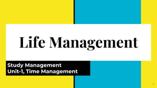 Life Management
Study Management
Unit-1, Time Management
1
 