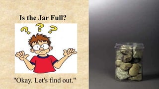 Is the Jar Full?
"Okay. Let's find out."
 