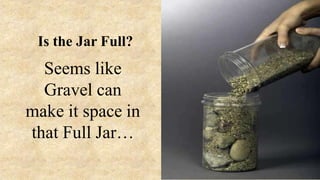 Seems like
Gravel can
make it space in
that Full Jar…
Is the Jar Full?
 