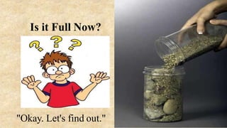 "Okay. Let's find out."
Is it Full Now?
 