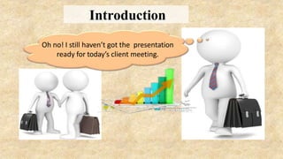 Oh no! I still haven’t got the presentation
ready for today’s client meeting.
Introduction
 