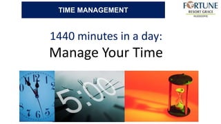 1440 minutes in a day:
Manage Your Time
TIME MANAGEMENT
 