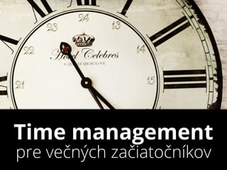 Time management
pre večných začiatočníkov
 