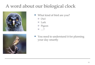 A word about our biological clock <ul><li>What kind of bird are you? </li></ul><ul><ul><li>Owl </li></ul></ul><ul><ul><li>...