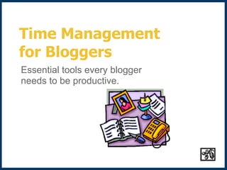 Time Management
for Bloggers
Essential tools every blogger
needs to be productive.
 