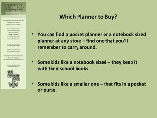 Which Planner to Buy? <ul><li>You can find a pocket planner or a notebook sized planner at any store – find one that you’l...