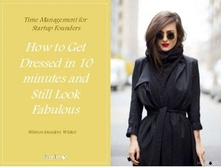 Time Management for
Startup Founders
How to Get
Dressed in 10
minutes and
Still Look
Fabulous
Women founders, Winter
 