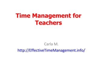 Time Management for Teachers Carla M. http://EffectiveTimeManagement.info/ 