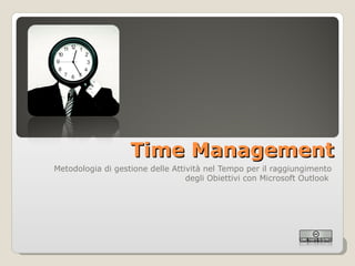 Time Management Metodologia di gestione delle Attività nel Tempo per il raggiungimento degli Obiettivi con Microsoft Outlook  