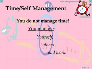 Time/Self Management <ul><li>You do not manage time! </li></ul><ul><li>Yourself,  </li></ul><ul><li>others </li></ul><ul><...