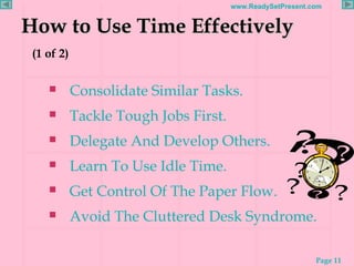 How to Use Time Effectively   (1 of 2) <ul><li>Consolidate Similar Tasks. </li></ul><ul><li>Tackle Tough Jobs First. </li>...