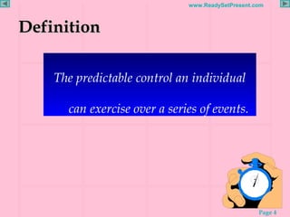 Page 4
www.ReadySetPresent.com
DefinitionDefinition
The predictable control an individual
can exercise over a series of events.
 