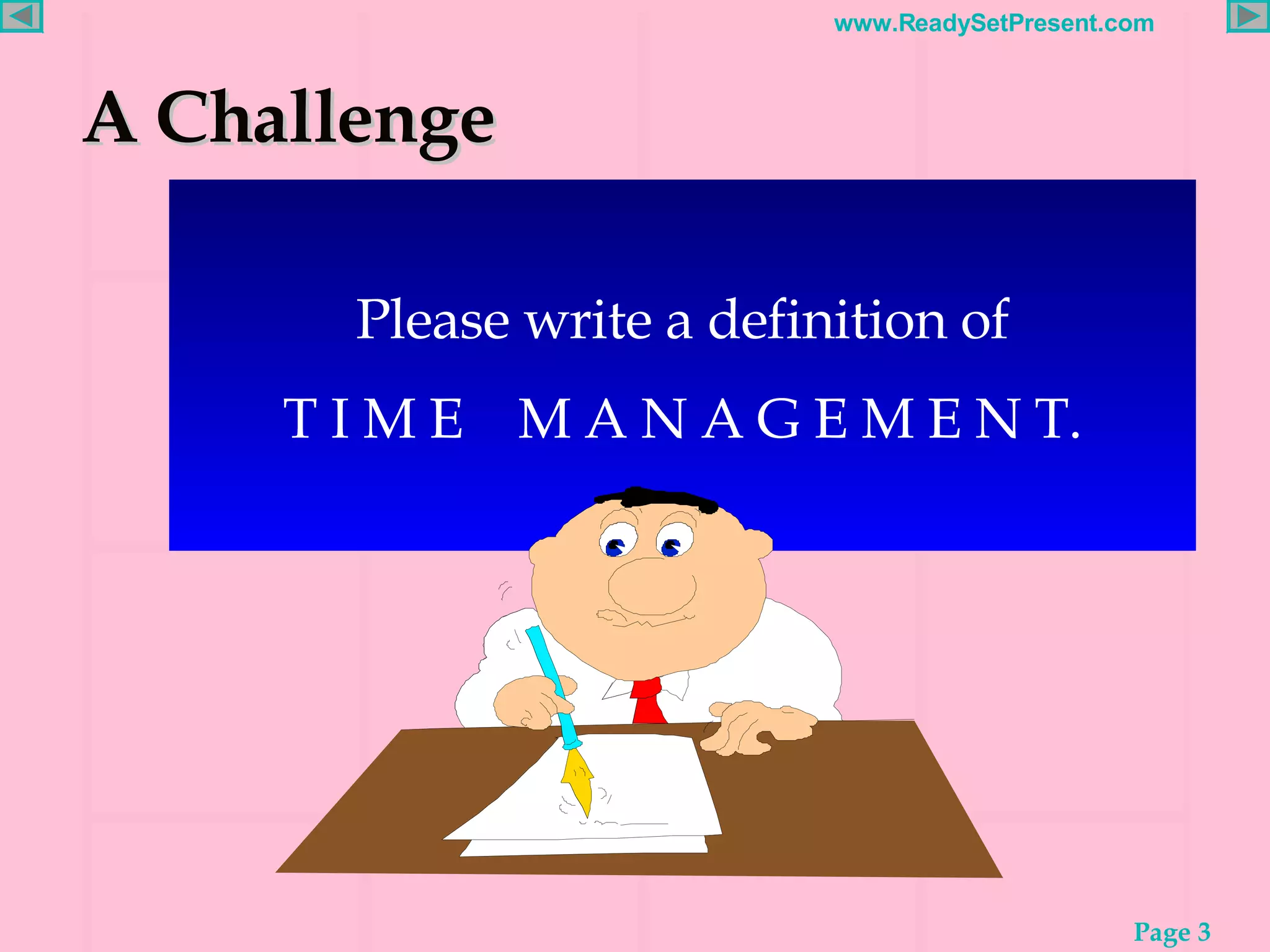 A Challenge Please write a definition of T I M E  M A N A G E M E N T. 