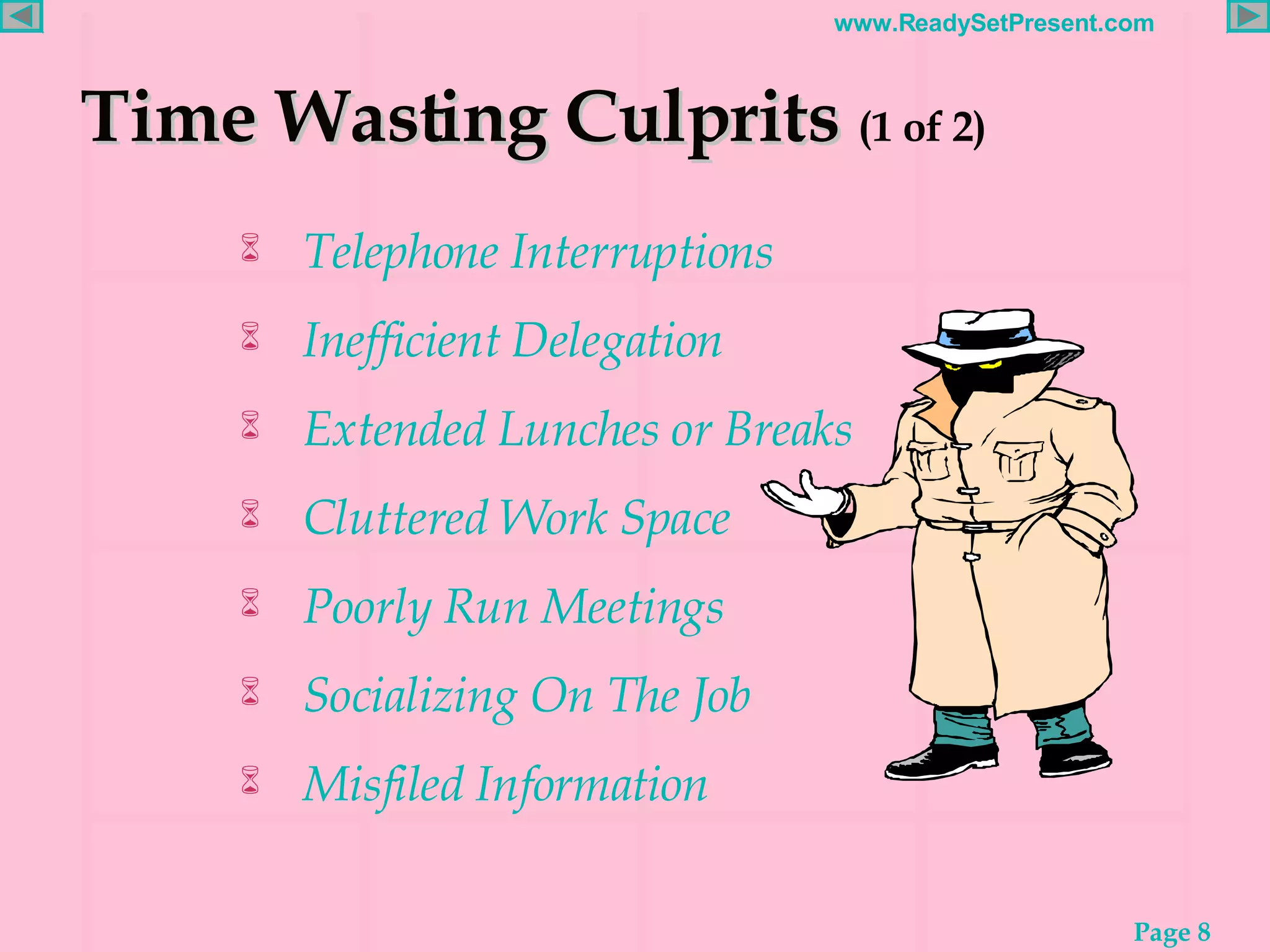 Time Wasting Culprits   (1 of 2) Telephone Interruptions   Inefficient Delegation Extended Lunches or Breaks  Cluttered Work Space Poorly Run Meetings Socializing On The Job  Misfiled Information   