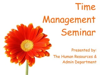 Time Management Seminar Presented by: The Human Resources & Admin Department 