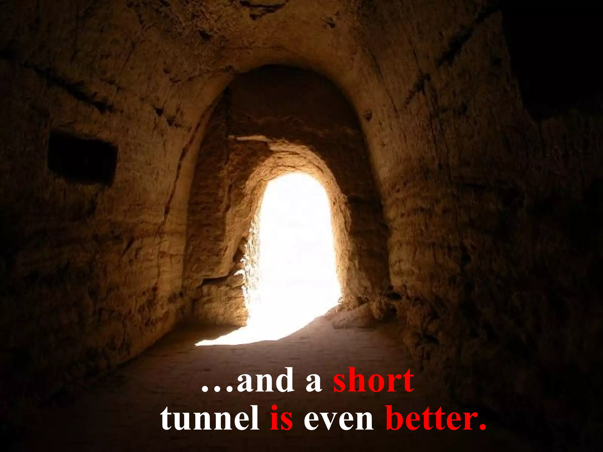 … and a  short tunnel  is  even  better. 