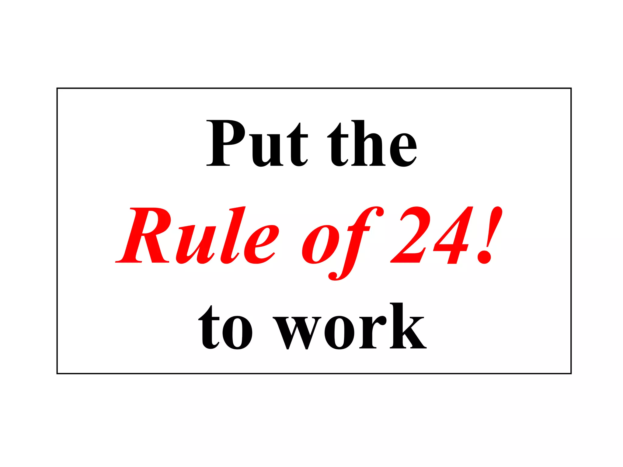 Put the Rule of 24! to work 