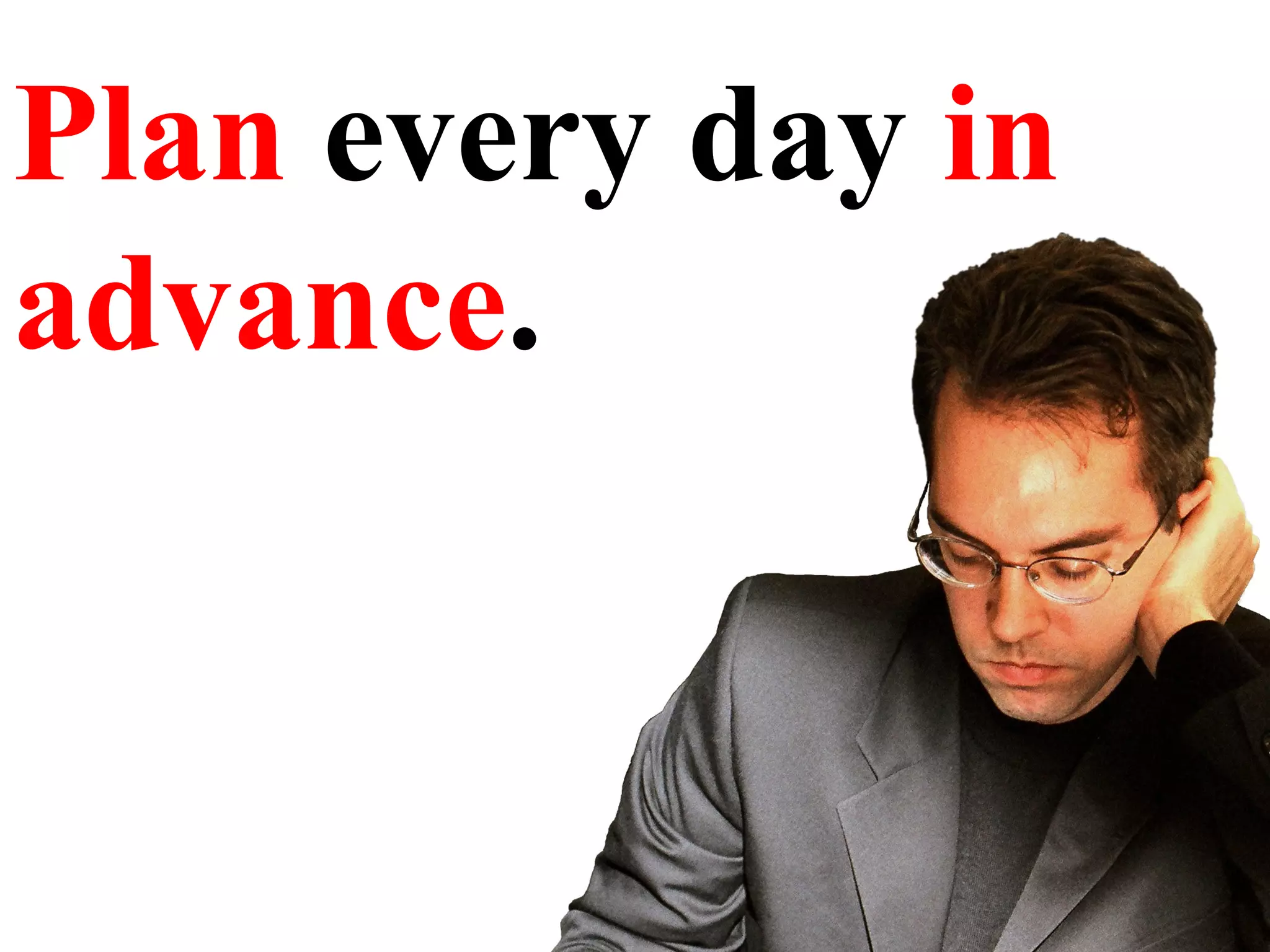 Plan  every day  in advance . 