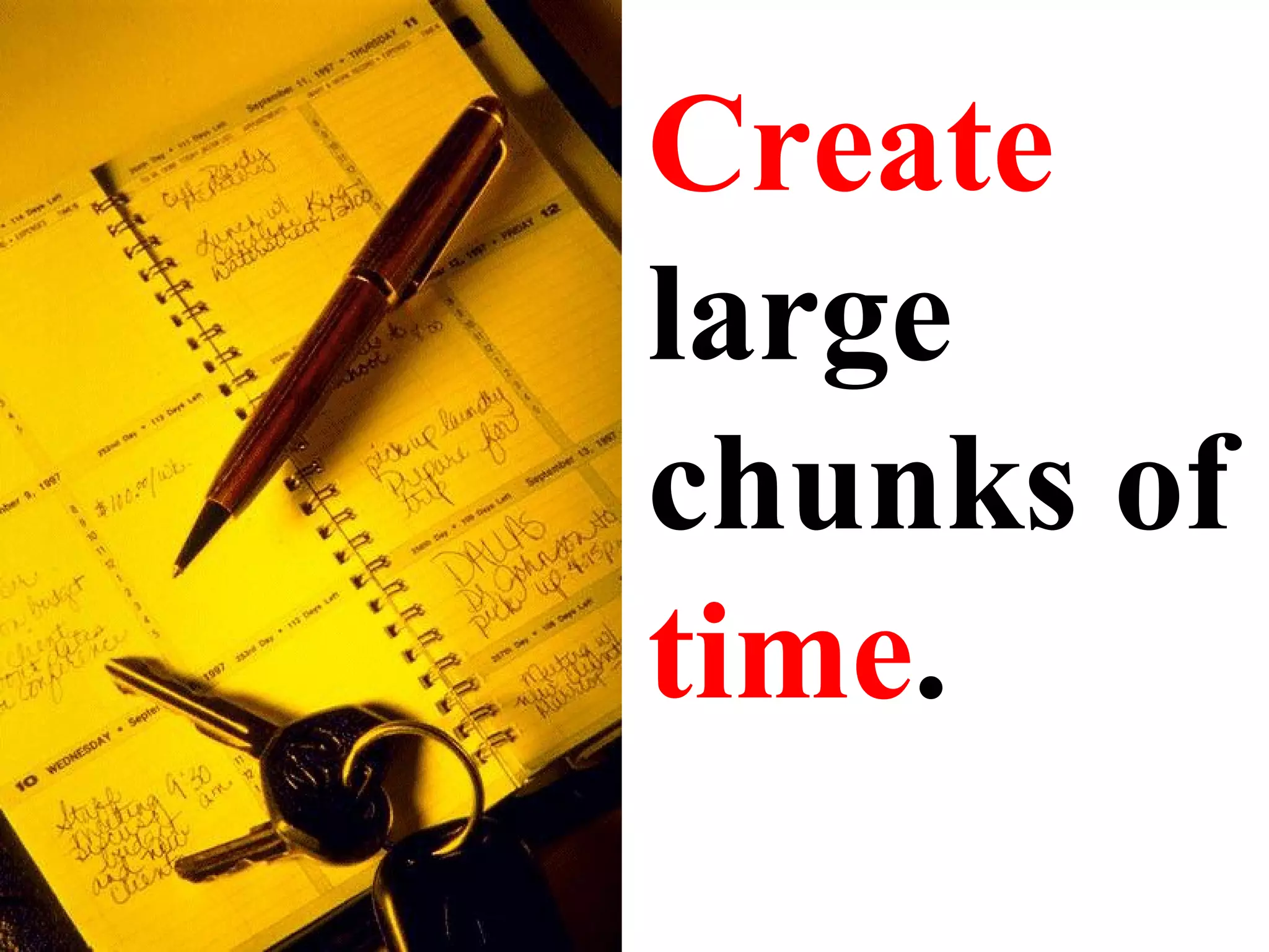 Create  large chunks of  time . 