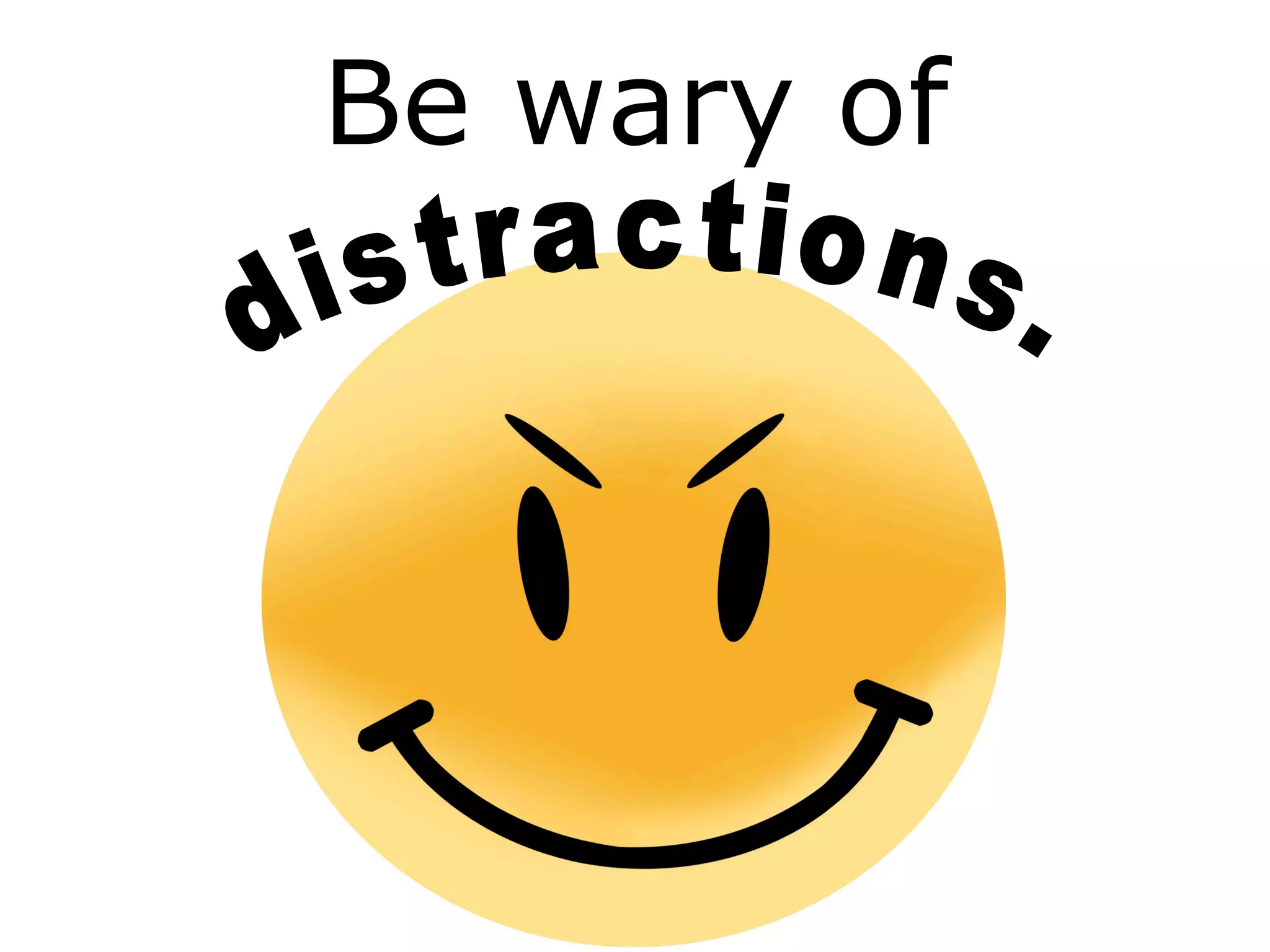 Be wary of distractions. 