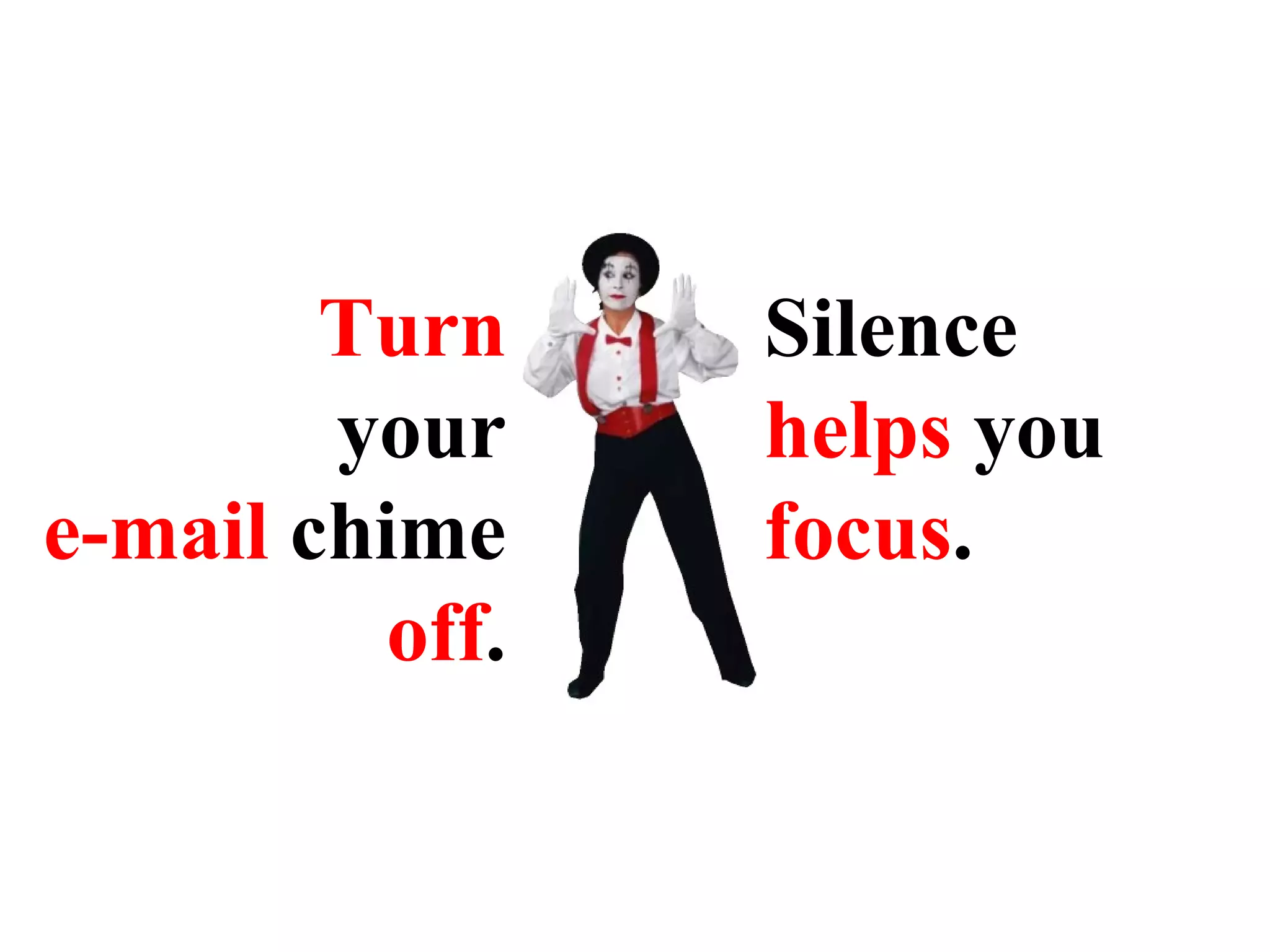 Turn your e-mail  chime  off . Silence  helps  you  focus . 