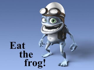 Eat the frog! 